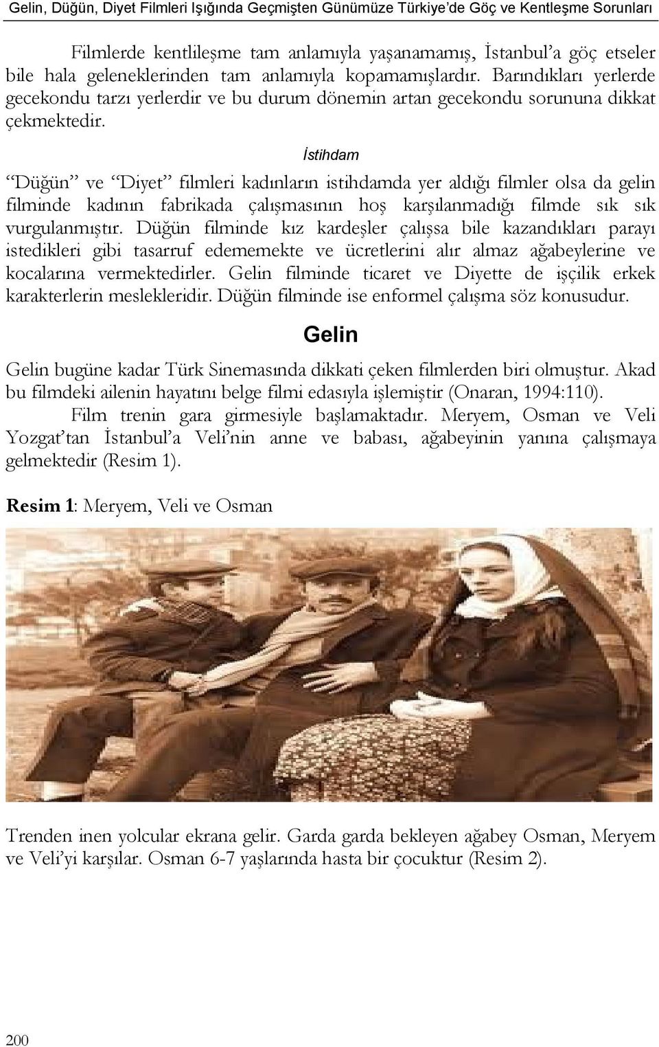 İstihdam Düğün ve Diyet filmleri kadınların istihdamda yer aldığı filmler olsa da gelin filminde kadının fabrikada çalışmasının hoş karşılanmadığı filmde sık sık vurgulanmıştır.