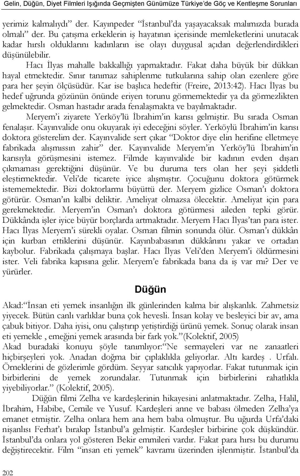 Hacı İlyas mahalle bakkallığı yapmaktadır. Fakat daha büyük bir dükkan hayal etmektedir. Sınır tanımaz sahiplenme tutkularına sahip olan ezenlere göre para her şeyin ölçüsüdür.