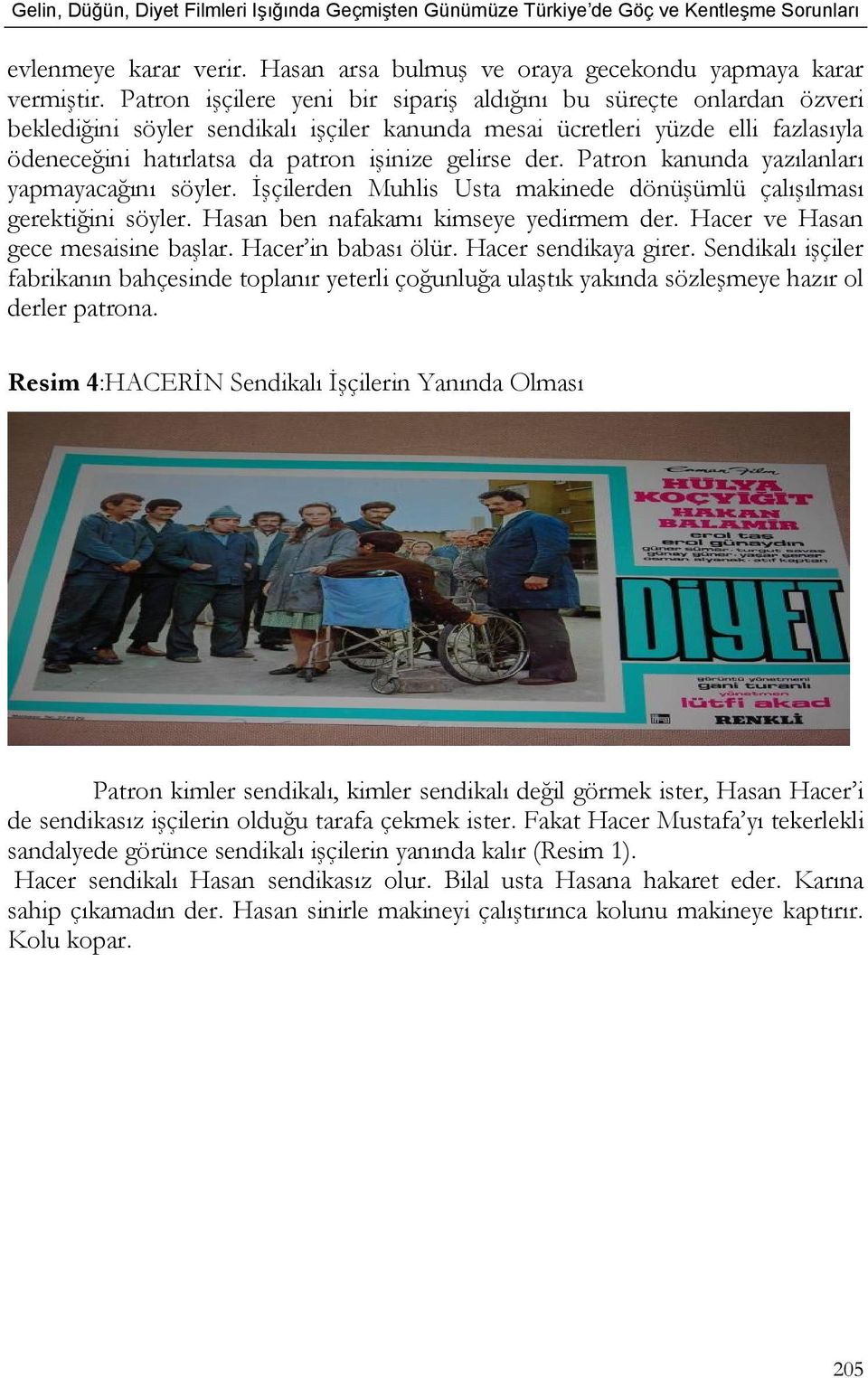 gelirse der. Patron kanunda yazılanları yapmayacağını söyler. İşçilerden Muhlis Usta makinede dönüşümlü çalışılması gerektiğini söyler. Hasan ben nafakamı kimseye yedirmem der.