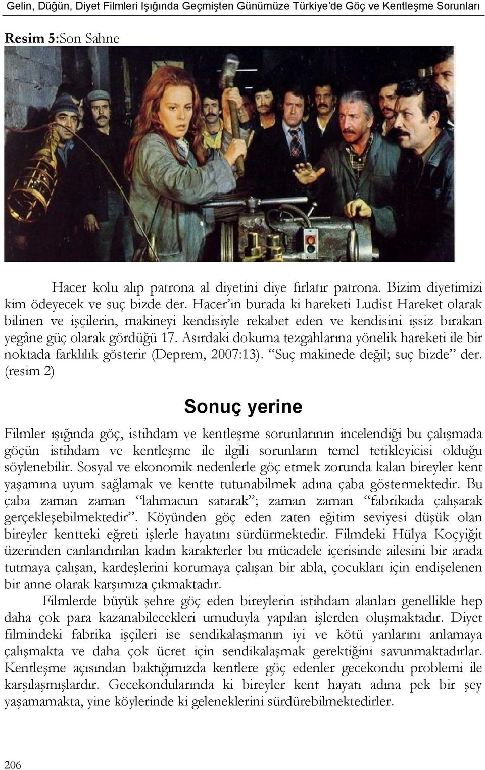 Asırdaki dokuma tezgahlarına yönelik hareketi ile bir noktada farklılık gösterir (Deprem, 2007:13). Suç makinede değil; suç bizde der.