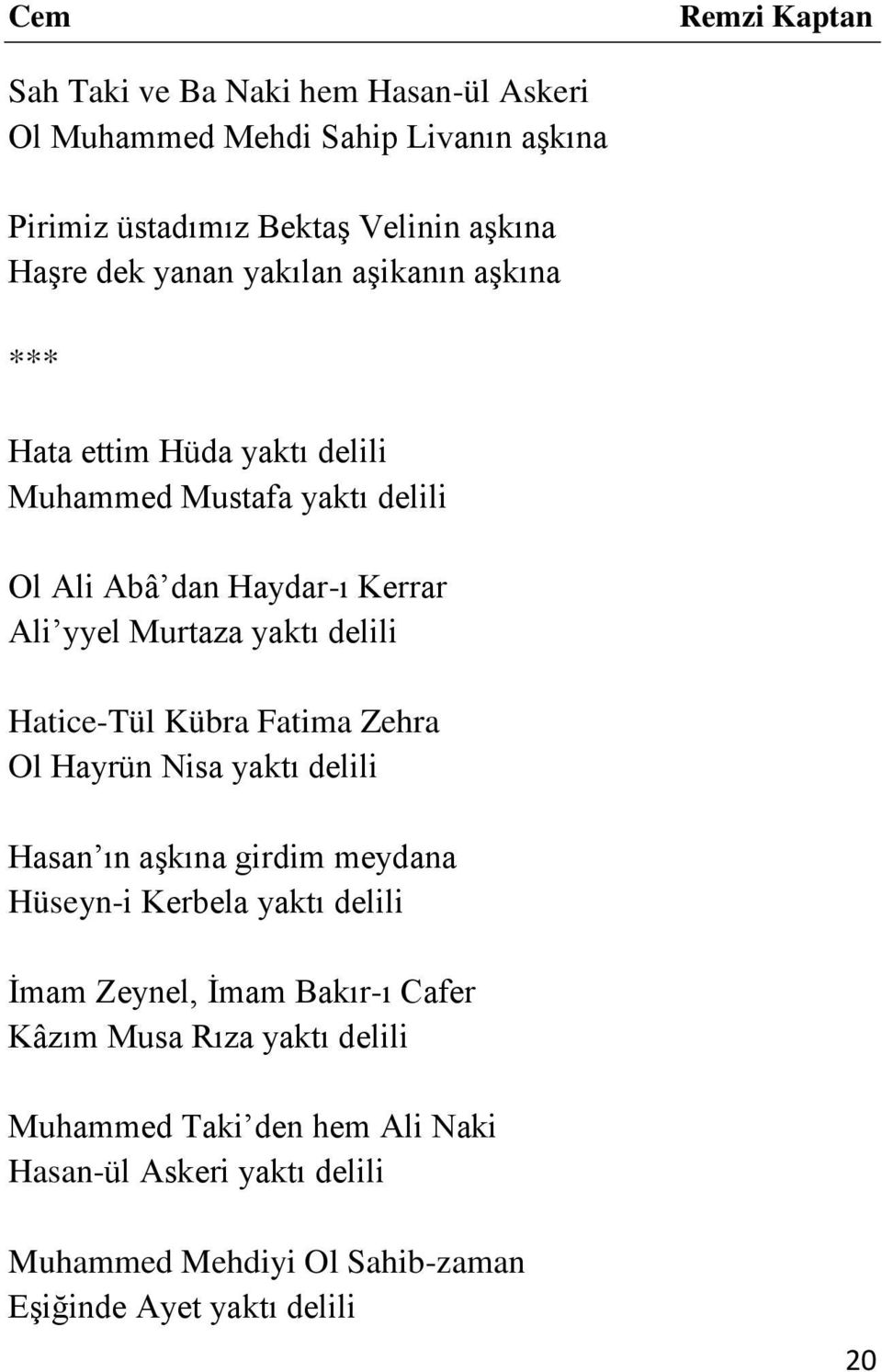 Hatice-Tül Kübra Fatima Zehra Ol Hayrün Nisa yaktı delili Hasan ın aşkına girdim meydana Hüseyn-i Kerbela yaktı delili İmam Zeynel, İmam Bakır-ı