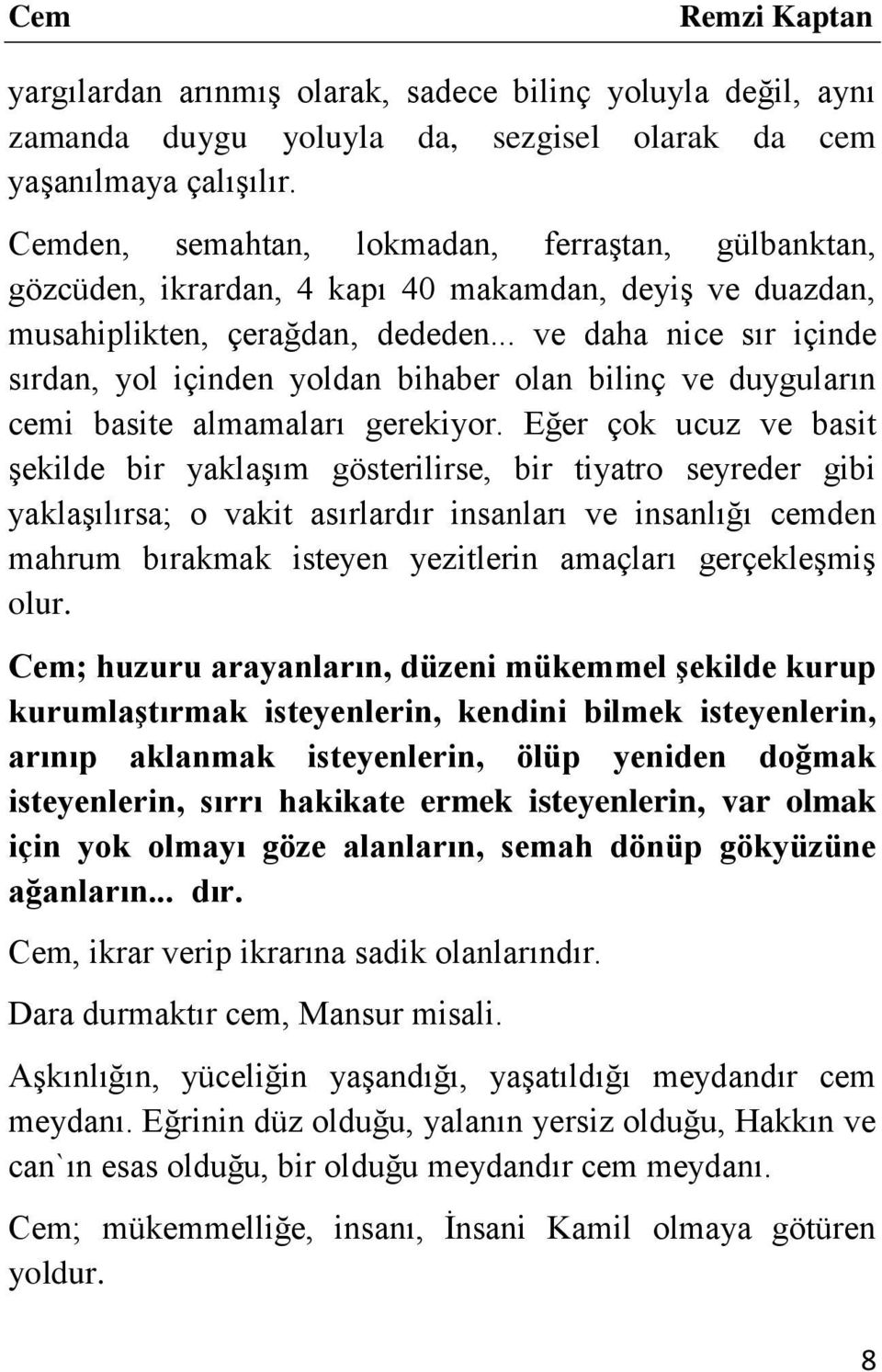 .. ve daha nice sır içinde sırdan, yol içinden yoldan bihaber olan bilinç ve duyguların cemi basite almamaları gerekiyor.