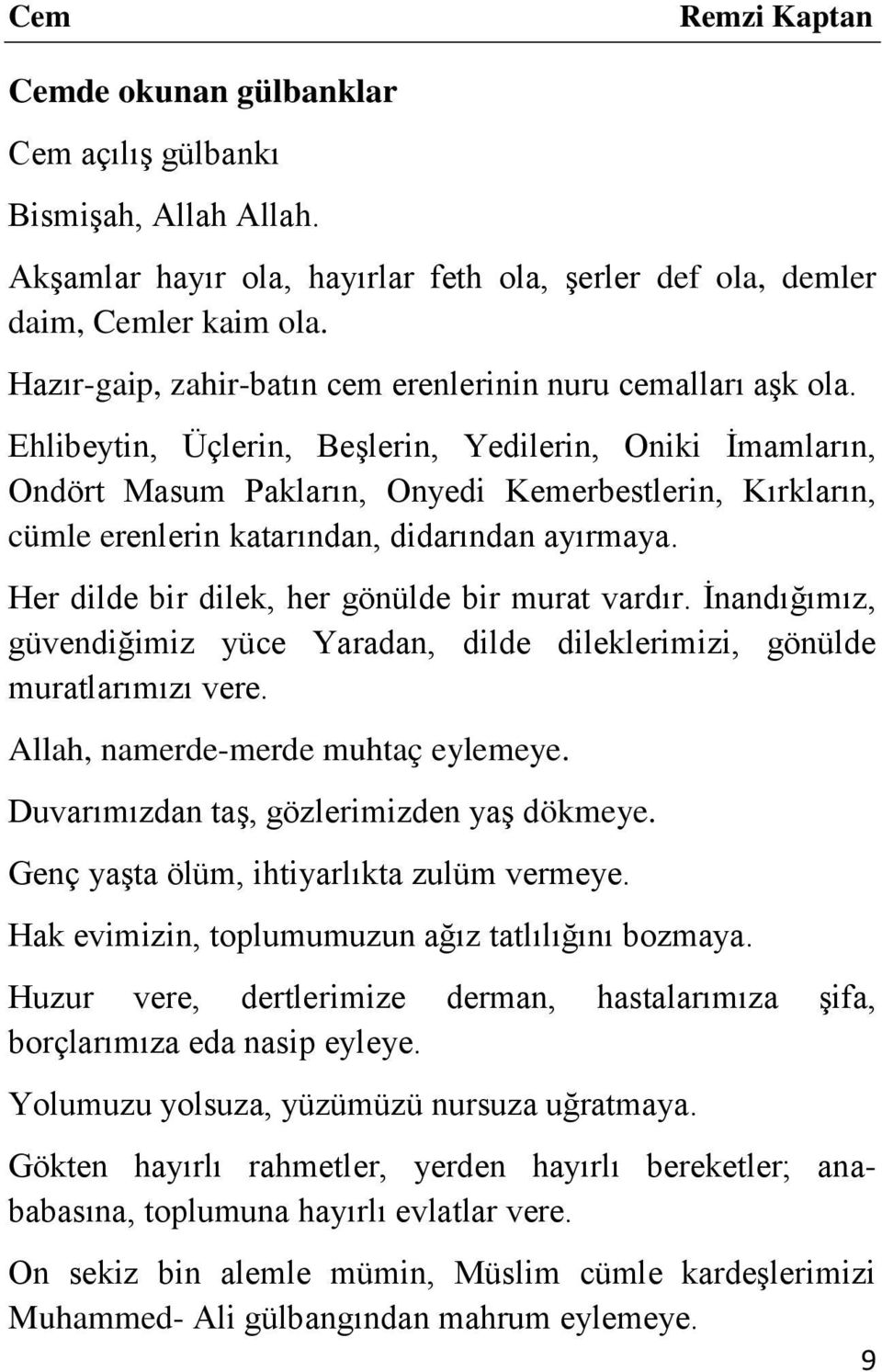 Ehlibeytin, Üçlerin, Beşlerin, Yedilerin, Oniki İmamların, Ondört Masum Pakların, Onyedi Kemerbestlerin, Kırkların, cümle erenlerin katarından, didarından ayırmaya.