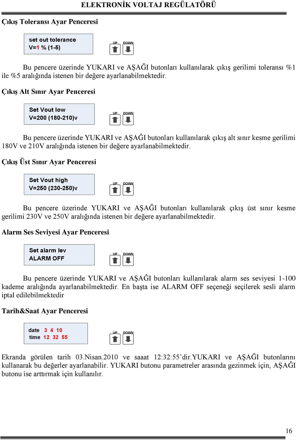 Çıkış Alt Sınır Ayar Penceresi Set Vout low V=200 (180-210)v UP DOWN Bu pencere üzerinde YUKARI ve AŞAĞI butonları kullanılarak çıkış alt sınır kesme gerilimi 180V ve 210V  Çıkış Üst Sınır Ayar