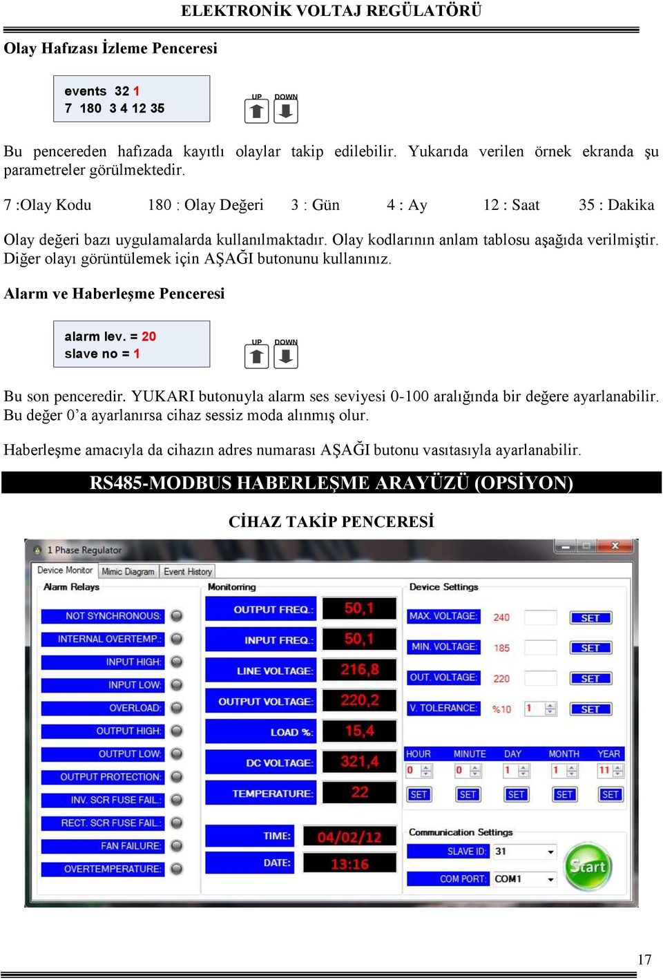 Olay kodlarının anlam tablosu aşağıda verilmiştir. Diğer olayı görüntülemek için AŞAĞI butonunu kullanınız. Alarm ve Haberleşme Penceresi alarm lev. = 20 slave no = 1 UP DOWN Bu son penceredir.