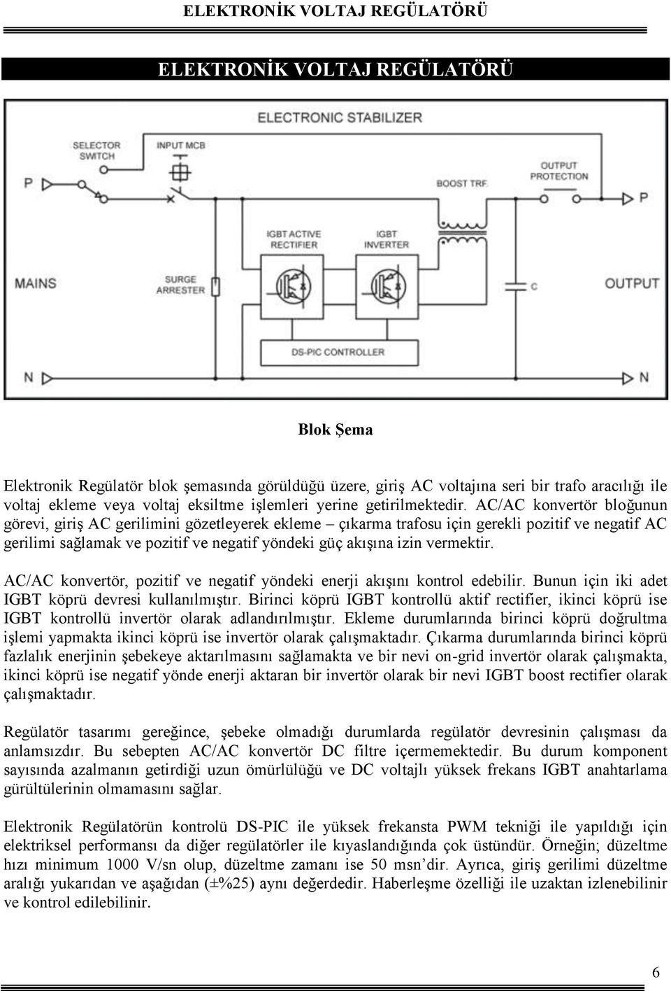 AC/AC konvertör bloğunun görevi, giriş AC gerilimini gözetleyerek ekleme çıkarma trafosu için gerekli pozitif ve negatif AC gerilimi sağlamak ve pozitif ve negatif yöndeki güç akışına izin vermektir.