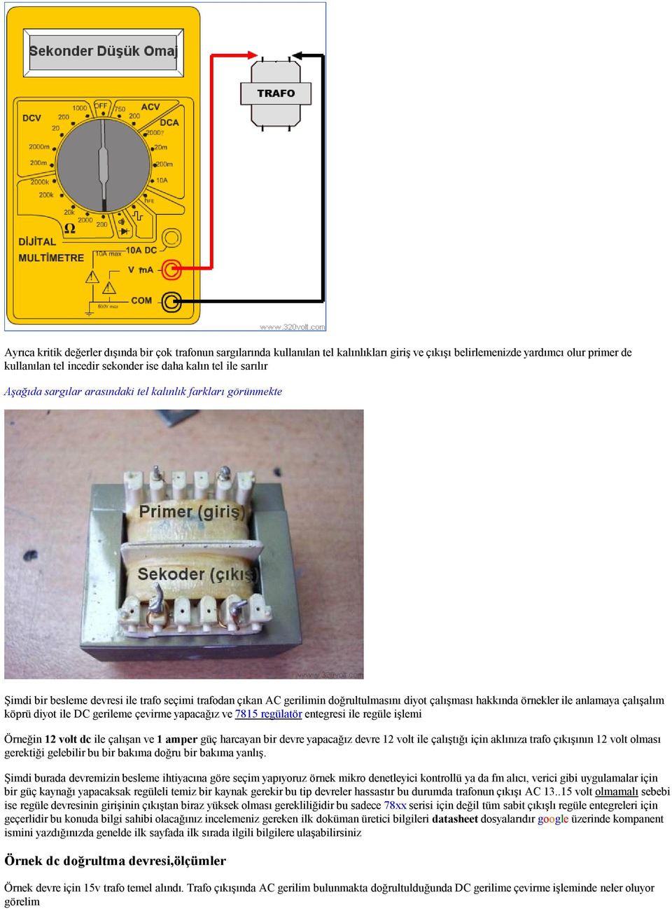 anlamaya çalışalım köprü diyot ile DC gerileme çevirme yapacağız ve 7815 regülatör entegresi ile regüle işlemi Örneğin 12 volt dc ile çalışan ve 1 amper güç harcayan bir devre yapacağız devre 12 volt