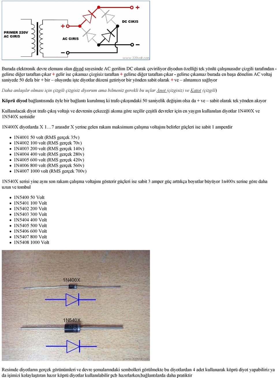 almamızı sağlıyor Daha anlaşılır olması için çizgili çizgisiz diyorum ama bilmeniz gerekli bu uçlar Anot (çizgisiz) ve Katot (çizgili) Köprü diyod bağlantısında öyle bir bağlantı kurulmuş ki trafo