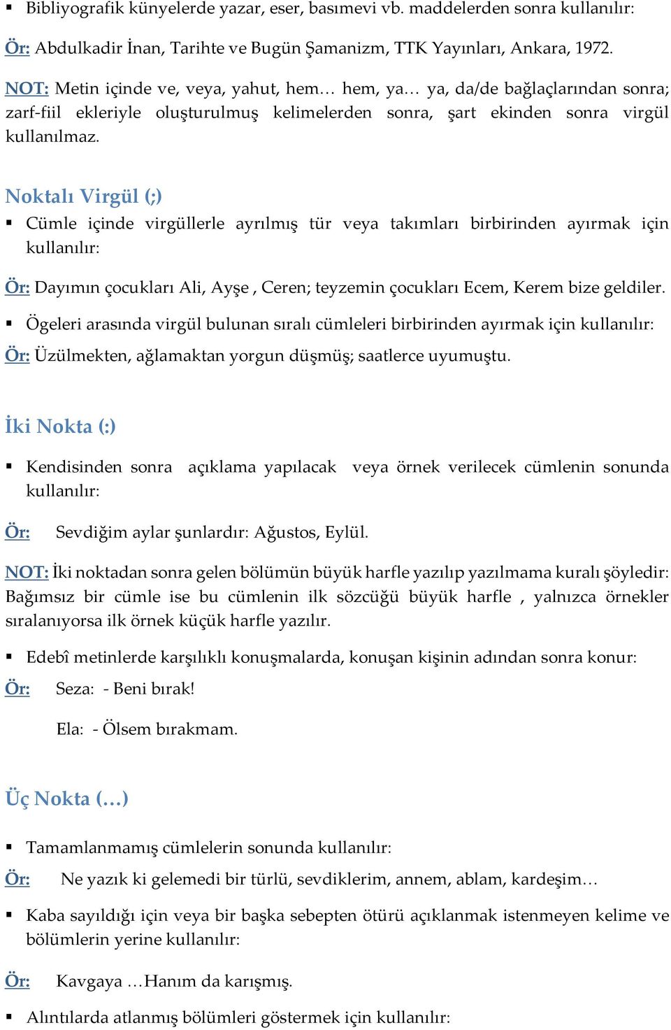 Noktalı Virgül (;) Cümle içinde virgüllerle ayrılmış tür veya takımları birbirinden ayırmak için Dayımın çocukları Ali, Ayşe, Ceren; teyzemin çocukları Ecem, Kerem bize geldiler.