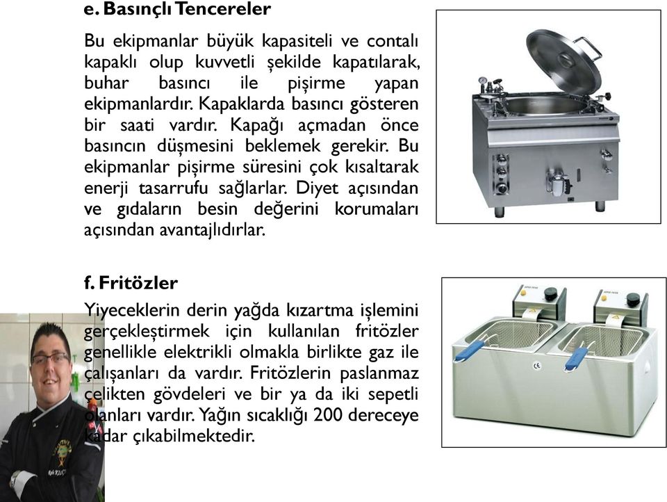 Diyet açısından ve gıdaların besin değerini korumaları açısından avantajlıdırlar. f.