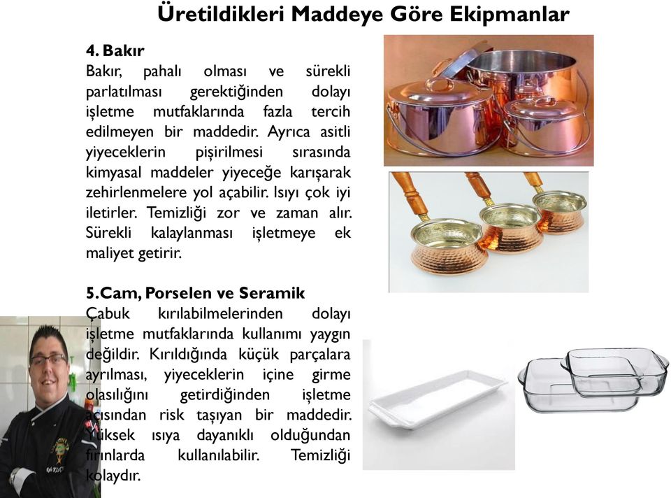 Sürekli kalaylanması işletmeye ek maliyet getirir. 5.Cam, Porselen ve Seramik Çabuk kırılabilmelerinden dolayı işletme mutfaklarında kullanımı yaygın değildir.