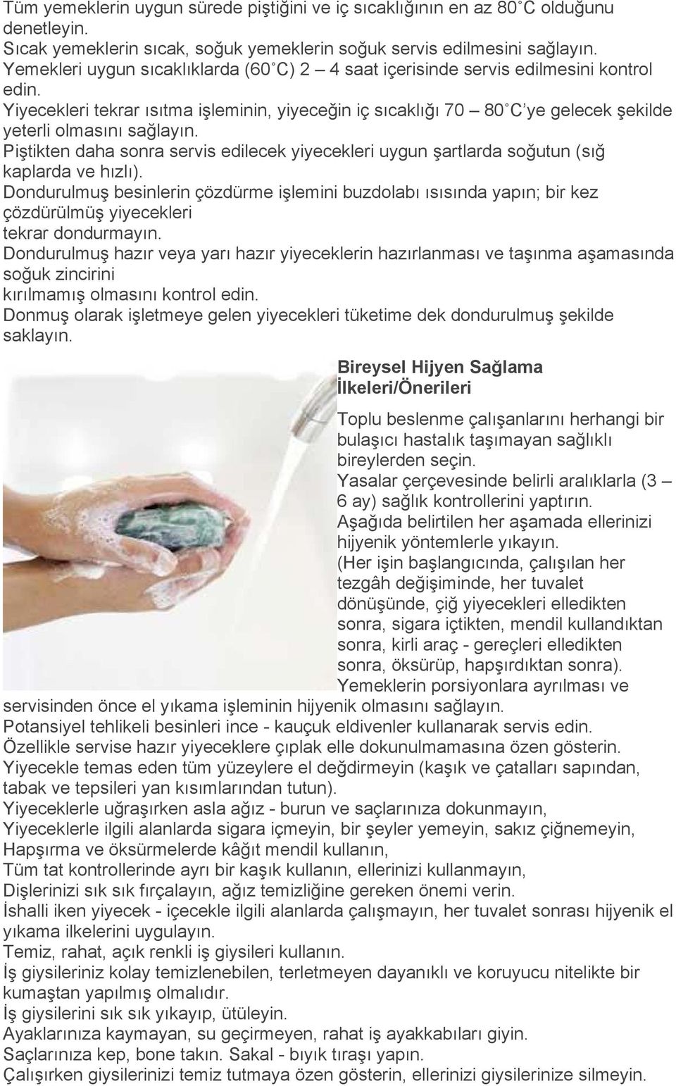 Yiyecekleri tekrar ısıtma işleminin, yiyeceğin iç sıcaklığı 70 80 C ye gelecek şekilde yeterli olmasını sağlayın.