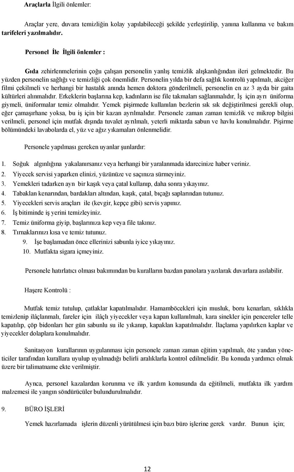 Personelin yılda bir defa sağlık kontrolü yapılmalı, akciğer filmi çekilmeli ve herhangi bir hastalık anında hemen doktora gönderilmeli, personelin en az 3 ayda bir gaita kültürleri alınmalıdır.