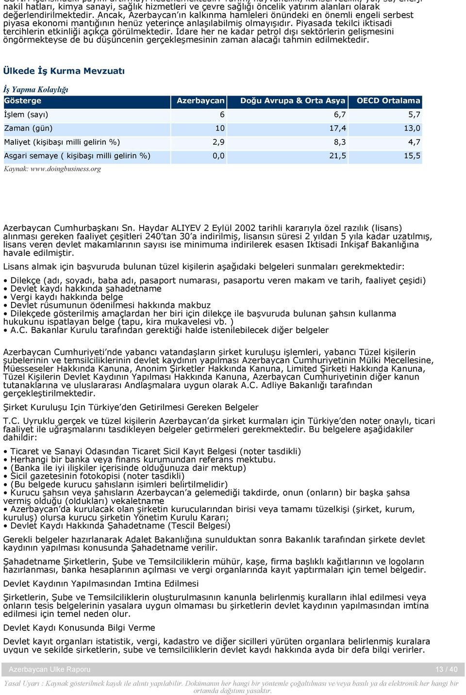 Ancak, Azerbaycan ın kalkınma hamleleri önündeki en önemli engeli serbest piyasa ekonomi mantığının henüz yeterince anlaşılabilmiş olmayışıdır.