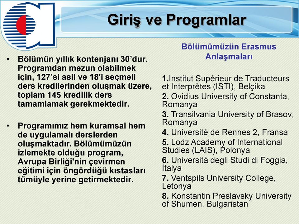 Bölümümüzün Erasmus Anlaşmaları 1.Institut Supérieur de Traducteurs et Interprètes (ISTI), Belçika 2. Ovidius University of Constanta, Romanya 3. Transilvania University of Brasov, Romanya 4.