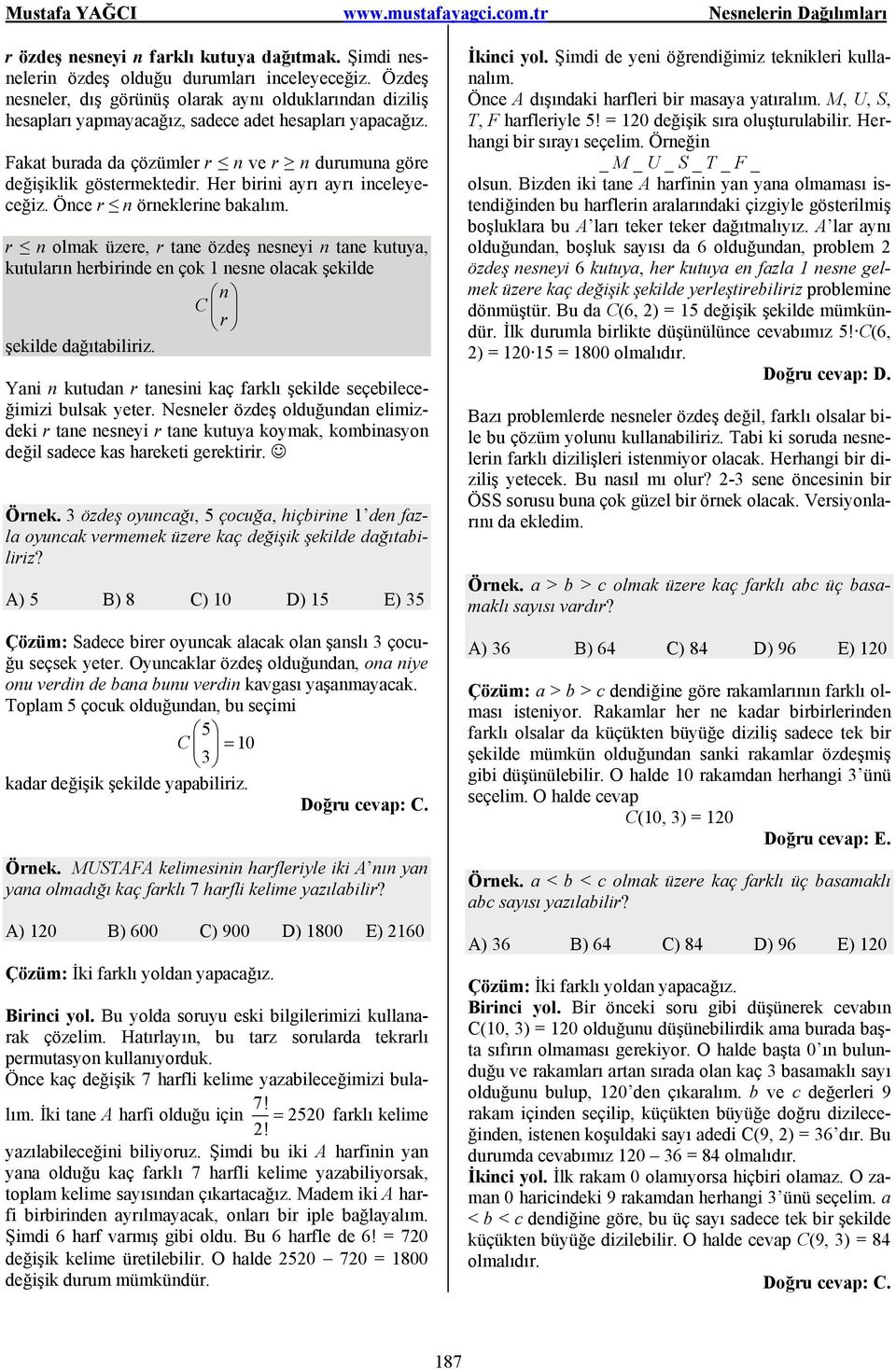 Her birini ayrı ayrı inceleyeceğiz. Önce r n örneklerine bakalım. r n olmak üzere, r tane özdeş nesneyi n tane kutuya, kutuların herbirinde en çok 1 nesne olacak şekilde n C r şekilde dağıtabiliriz.