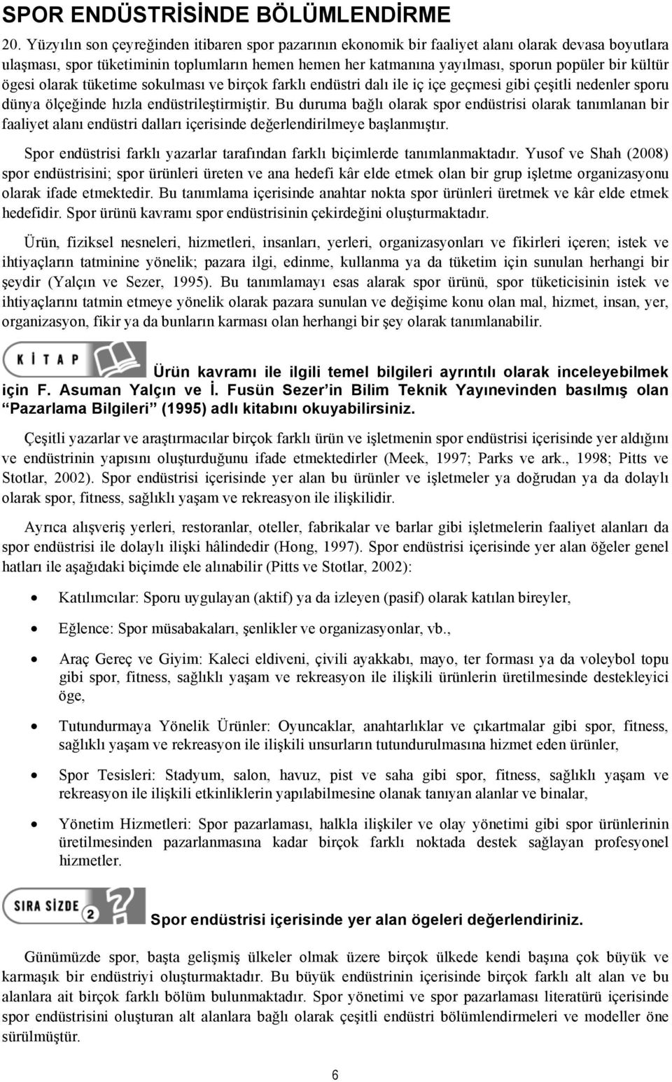 kültür ögesi olarak tüketime sokulması ve birçok farklı endüstri dalı ile iç içe geçmesi gibi çeşitli nedenler sporu dünya ölçeğinde hızla endüstrileştirmiştir.