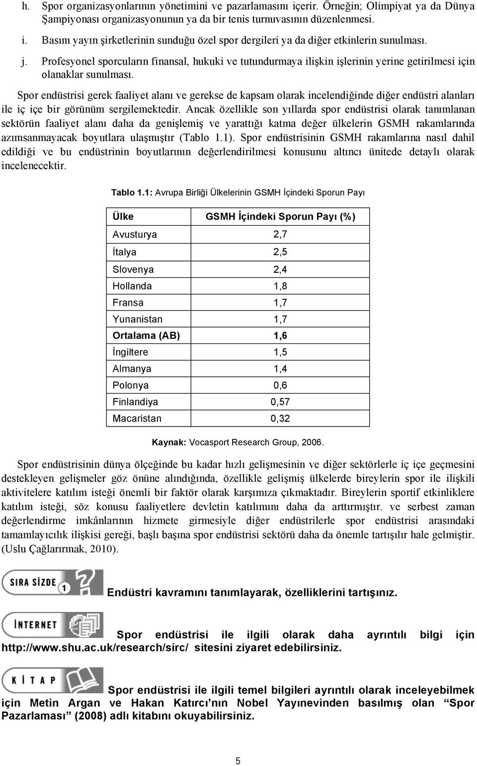 Spor endüstrisi gerek faaliyet alanı ve gerekse de kapsam olarak incelendiğinde diğer endüstri alanları ile iç içe bir görünüm sergilemektedir.