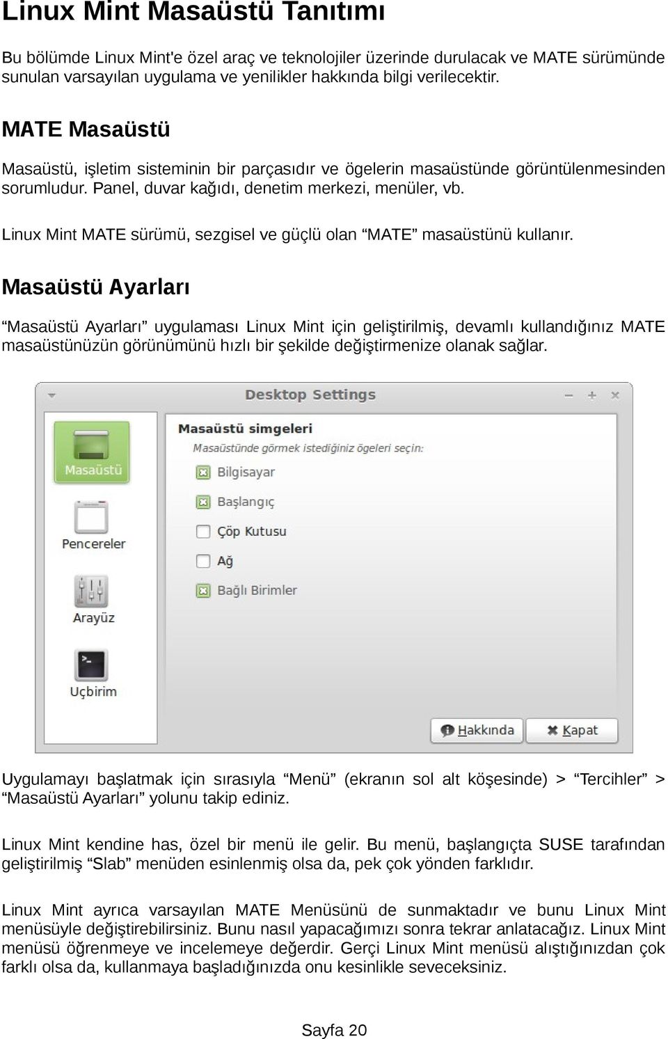 Linux Mint MATE sürümü, sezgisel ve güçlü olan MATE masaüstünü kullanır.