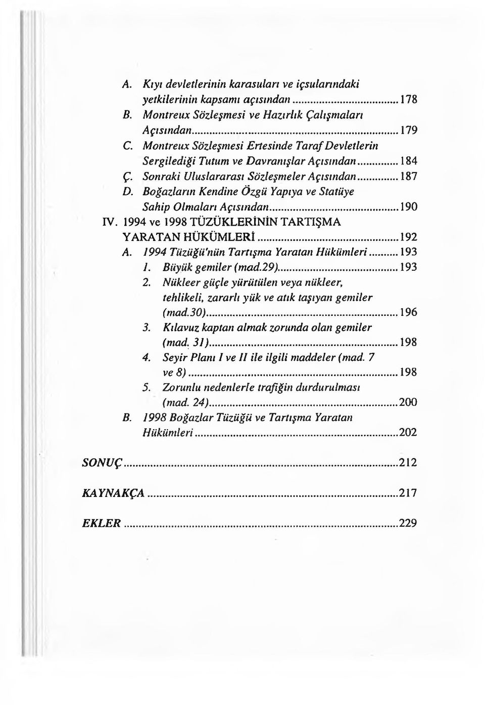 Boğazların Kendine Özgü Yapıya ve Statüye Sahip Olmaları Açısından...190 IV. 1994 ve 1998 TÜZÜKLERİNİN TARTIŞMA YARATAN HÜKÜMLERİ...192 A. 1994 Tüzüğü'nün Tartışma Yaratan Hükümleri...193 1.