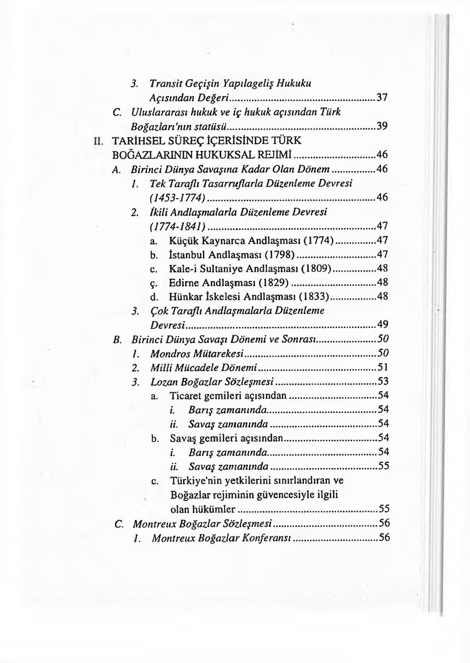 Küçük Kaynarca Andlaşması (1774)...47 b. İstanbul Andlaşması (1798)...47 c. Kale-i Sultaniye Andlaşması (1809)...48 ç. Edirne Andlaşması (1829)...48 d. Hünkar İskelesi Andlaşması (1833)...48 3.