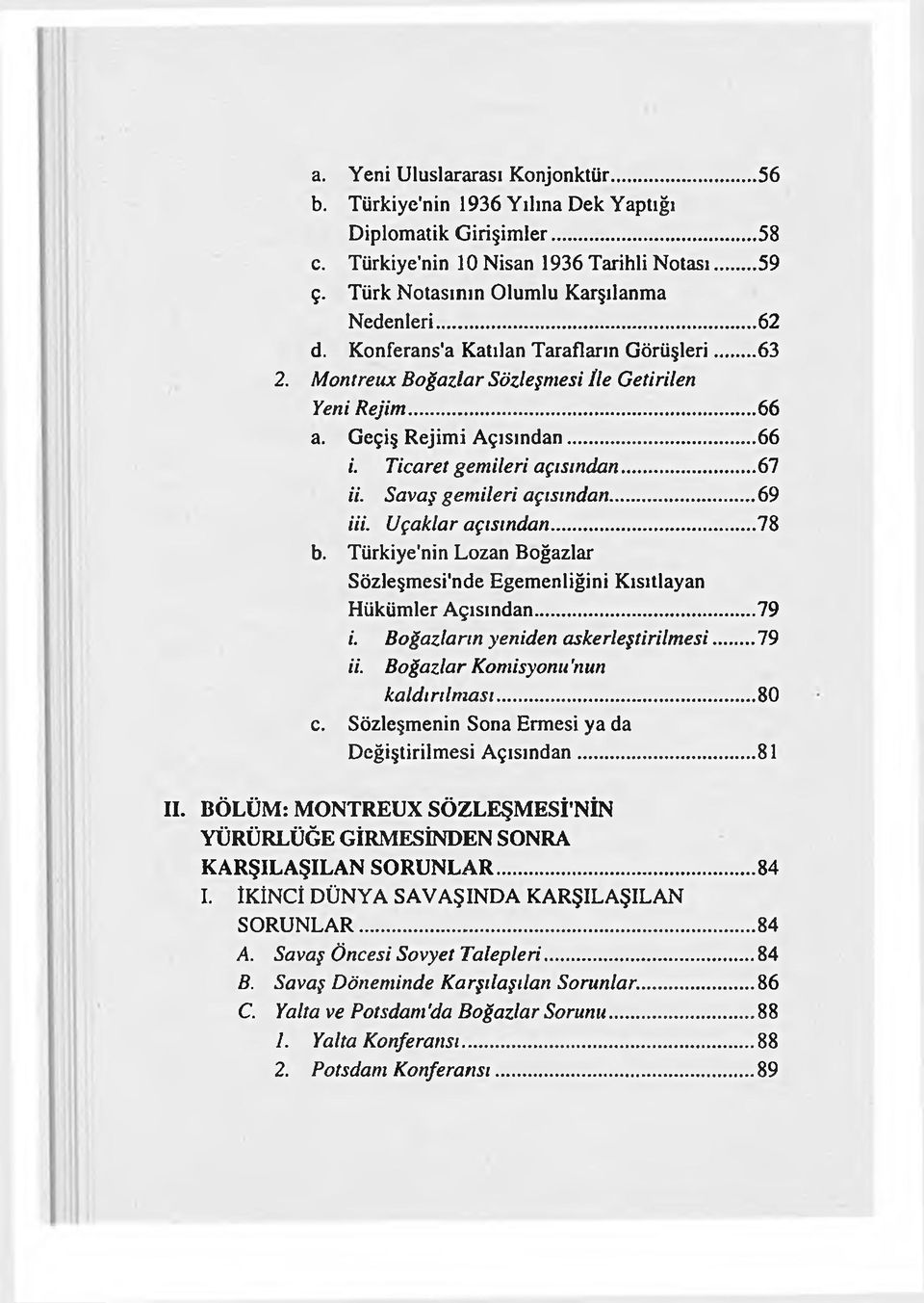 Savaş gemileri açısından...69 iii. Uçaklar açısından...78 b. Türkiye'nin Lozan Boğazlar Sözleşmesi'nde Egemenliğini Kısıtlayan Hükümler Açısından...79 i. Boğazların yeniden askerleştirilmesi...79 ii.