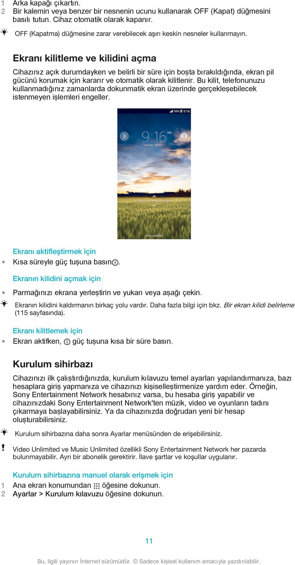 Ekranı kilitleme ve kilidini açma Cihazınız açık durumdayken ve belirli bir süre için boşta bırakıldığında, ekran pil gücünü korumak için kararır ve otomatik olarak kilitlenir.