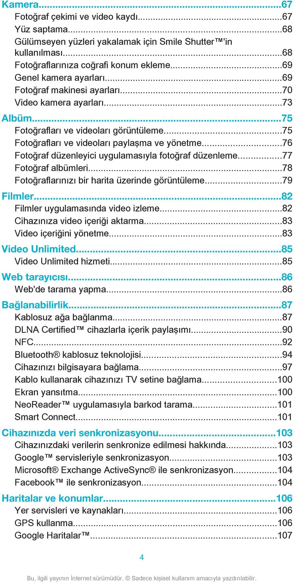 ..76 Fotoğraf düzenleyici uygulamasıyla fotoğraf düzenleme...77 Fotoğraf albümleri...78 Fotoğraflarınızı bir harita üzerinde görüntüleme...79 Filmler...82 Filmler uygulamasında video izleme.