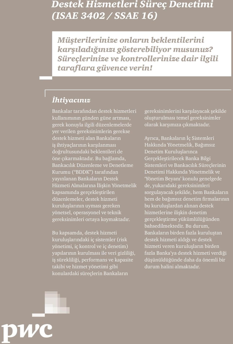 İhtiyacınız Bankalar tarafından destek hizmetleri kullanımının günden güne artması, gerek konuyla ilgili düzenlemelerde yer verilen gereksinimlerin gerekse destek hizmeti alan Bankaların iş