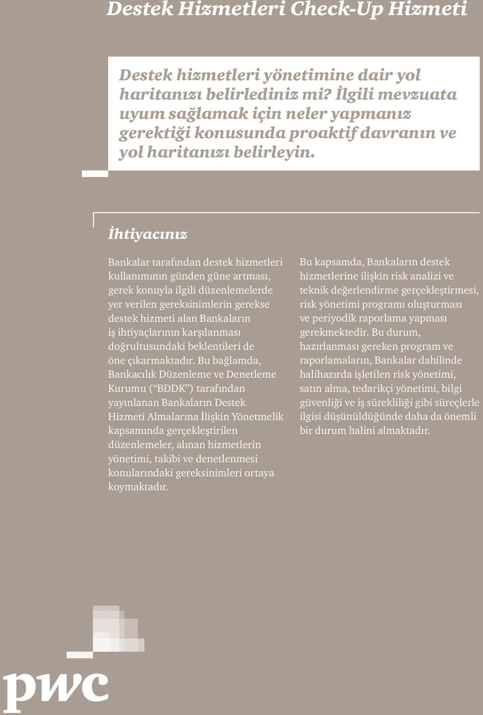 İhtiyacınız Bankalar tarafından destek hizmetleri kullanımının günden güne artması, gerek konuyla ilgili düzenlemelerde yer verilen gereksinimlerin gerekse destek hizmeti alan Bankaların iş