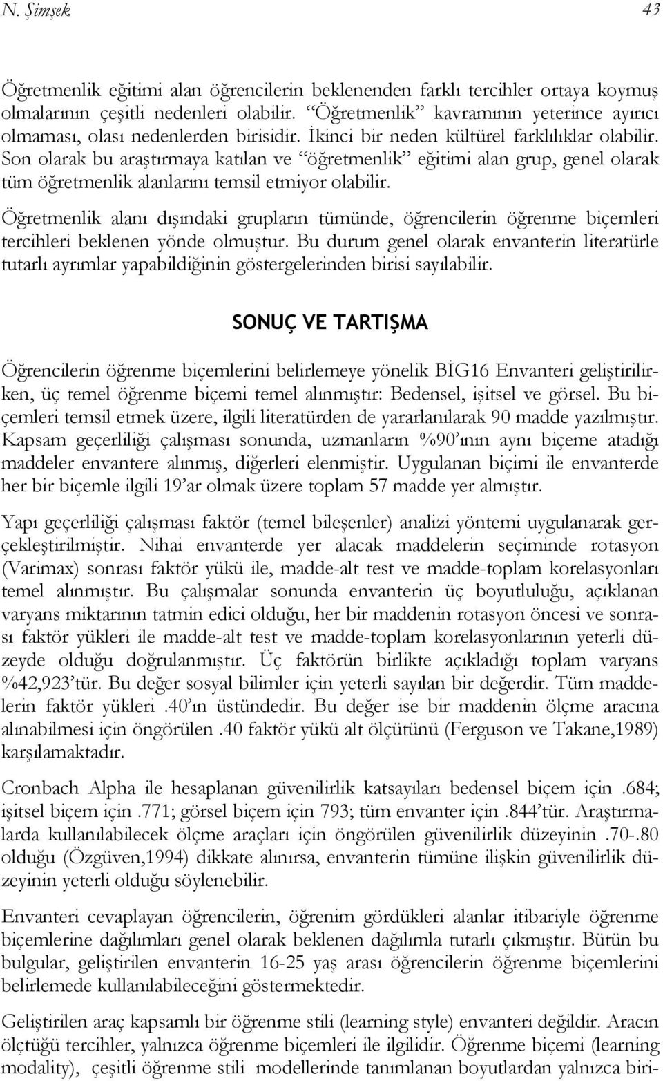 Son olarak bu araştırmaya katılan ve öğretmenlik eğitimi alan grup, genel olarak tüm öğretmenlik alanlarını temsil etmiyor olabilir.