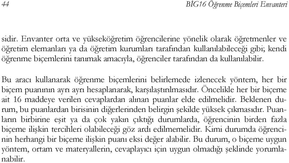 öğrenciler tarafından da kullanılabilir. Bu aracı kullanarak öğrenme biçemlerini belirlemede izlenecek yöntem, her bir biçem puanının ayrı ayrı hesaplanarak, karşılaştırılmasıdır.