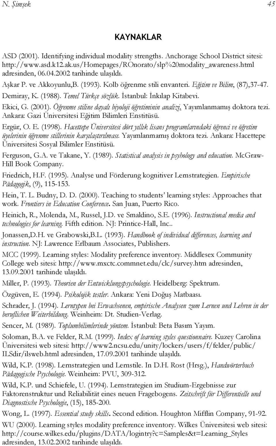 İstanbul: İnkılap Kitabevi. Ekici, G. (2001). Öğrenme stiline dayalı biyoloji öğretiminin analizi. Yayımlanmamış doktora tezi. Ankara: Gazi Üniversitesi Eğitim Bilimleri Enstitüsü. Ergür, O. E. (1998).