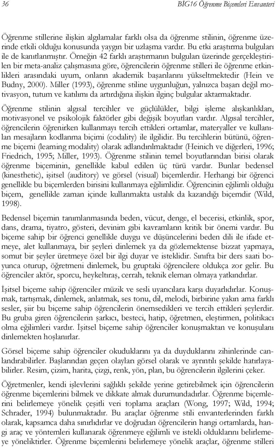 Örneğin 42 farklı araştırmanın bulguları üzerinde gerçekleştirilen bir meta-analiz çalışmasına göre, öğrencilerin öğrenme stilleri ile öğrenme etkinlikleri arasındaki uyum, onların akademik