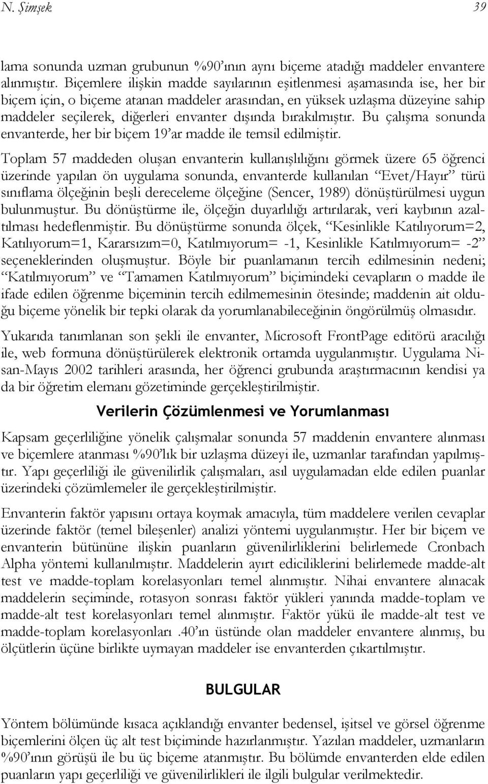 bırakılmıştır. Bu çalışma sonunda envanterde, her bir biçem 19 ar madde ile temsil edilmiştir.