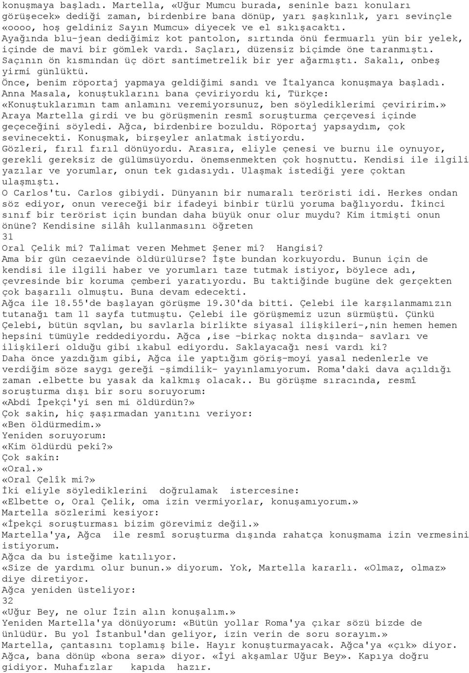 Ayağında blu-jean dediğimiz kot pantolon, sırtında önü fermuarlı yün bir yelek, içinde de mavi bir gömlek vardı. Saçları, düzensiz biçimde öne taranmıştı.