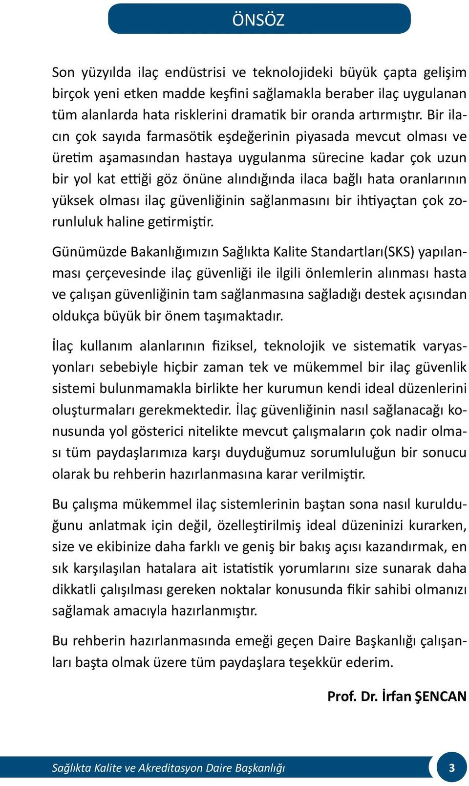 oranlarının yüksek olması ilaç güvenliğinin sağlanmasını bir ihtiyaçtan çok zorunluluk haline getirmiştir.