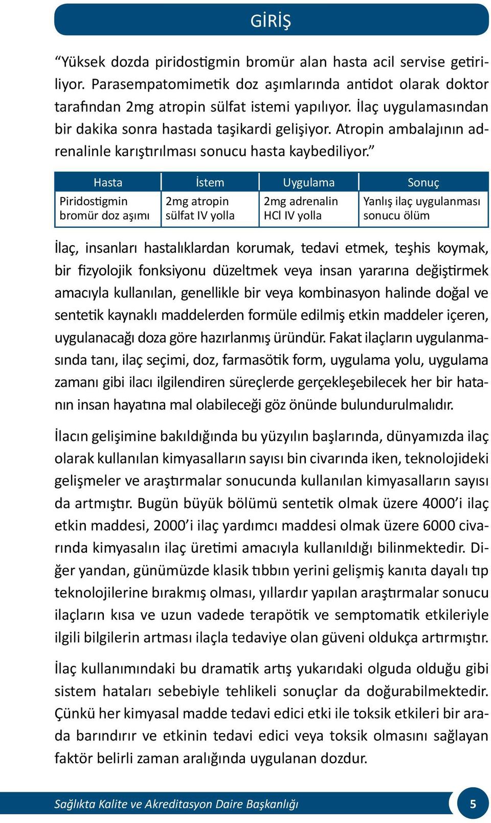 Hasta İstem Uygulama Sonuç Piridostigmin bromür doz aşımı 2mg atropin sülfat IV yolla 2mg adrenalin HCl IV yolla Yanlış ilaç uygulanması sonucu ölüm İlaç, insanları hastalıklardan korumak, tedavi