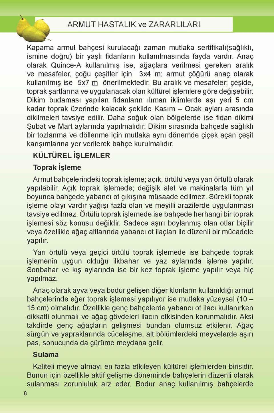 Bu aralık ve mesafeler; çeşide, toprak şartlarına ve uygulanacak olan kültürel işlemlere göre değişebilir.