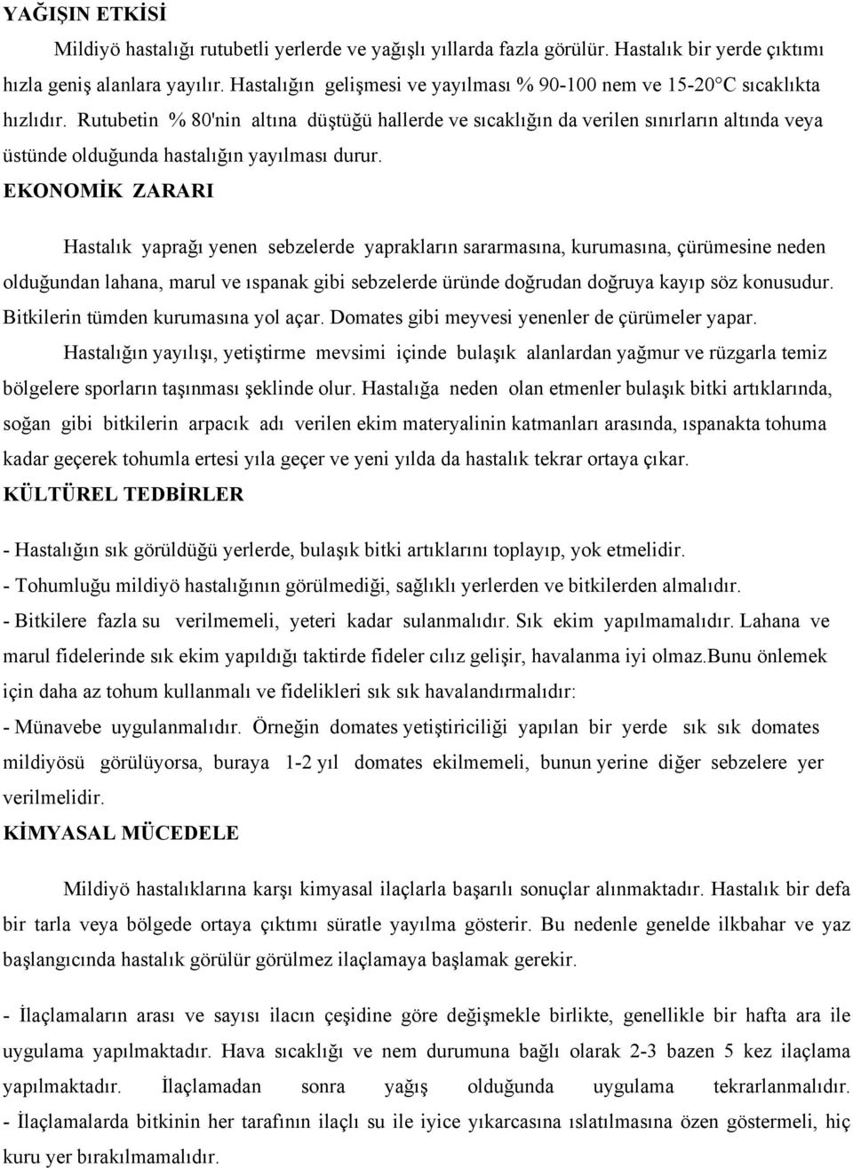 Rutubetin % 80'nin altına düştüğü hallerde ve sıcaklığın da verilen sınırların altında veya üstünde olduğunda hastalığın yayılması durur.