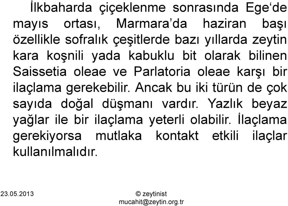 Parlatoria oleae karşı bir ilaçlama gerekebilir. Ancak bu iki türün de çok sayıda doğal düşmanı vardır.