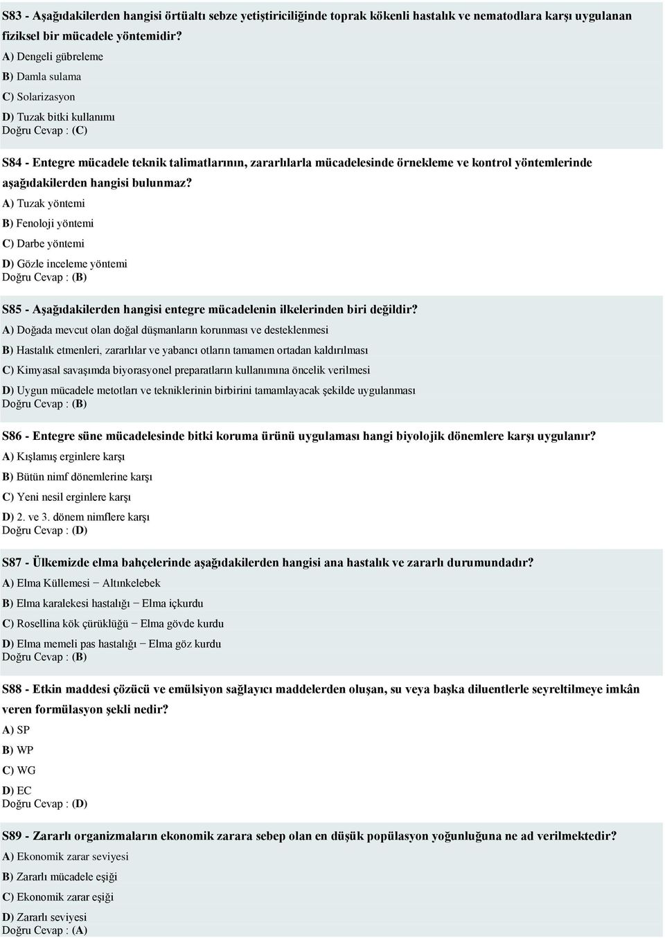 aşağıdakilerden hangisi bulunmaz? A) Tuzak yöntemi B) Fenoloji yöntemi C) Darbe yöntemi D) Gözle inceleme yöntemi S85 - Aşağıdakilerden hangisi entegre mücadelenin ilkelerinden biri değildir?