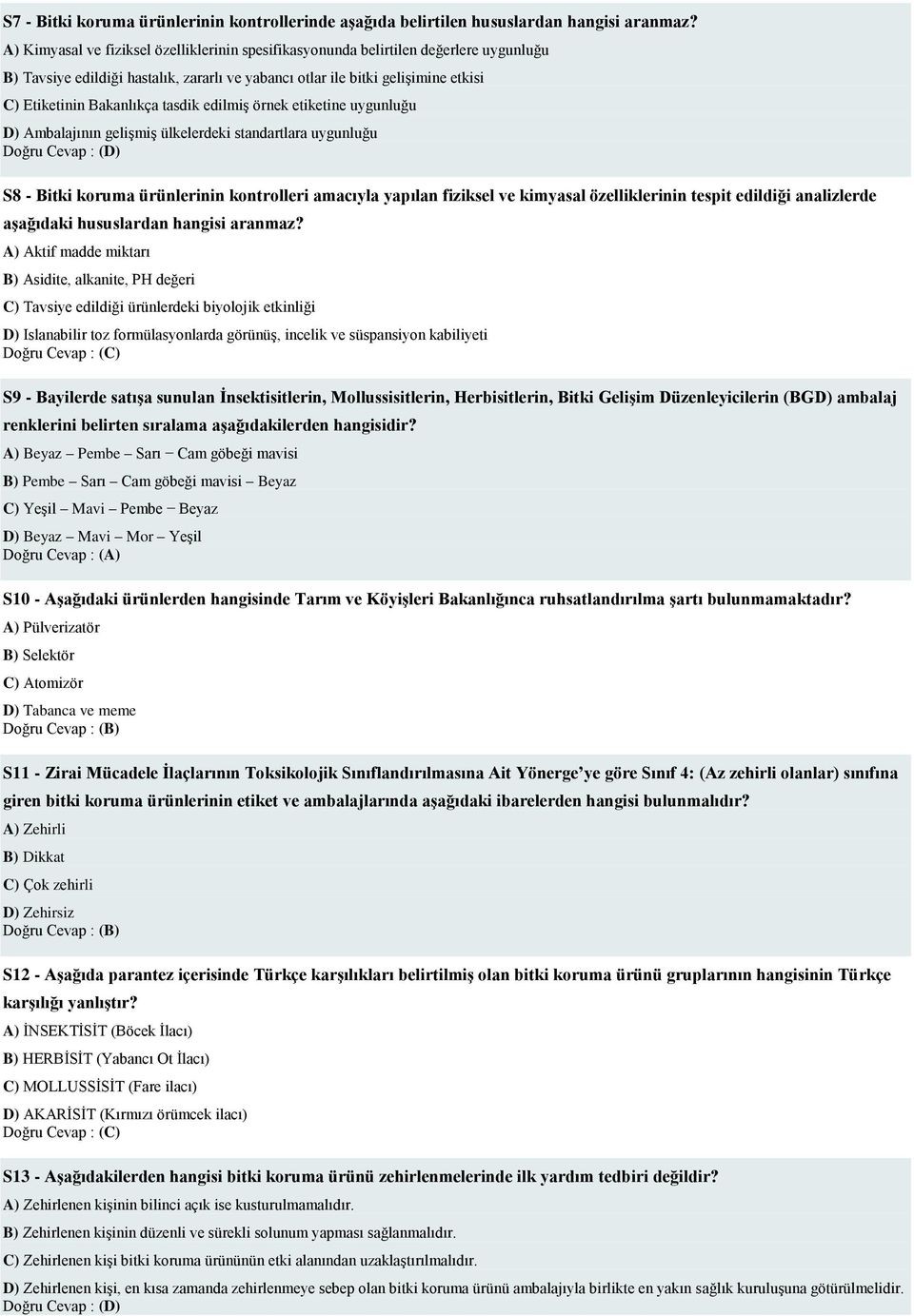 tasdik edilmiş örnek etiketine uygunluğu D) Ambalajının gelişmiş ülkelerdeki standartlara uygunluğu S8 - Bitki koruma ürünlerinin kontrolleri amacıyla yapılan fiziksel ve kimyasal özelliklerinin