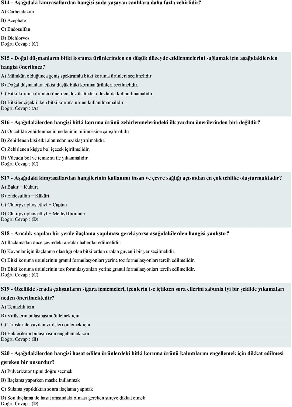 A) Mümkün olduğunca geniş spektrumlu bitki koruma ürünleri seçilmelidir. B) Doğal düşmanlara etkisi düşük bitki koruma ürünleri seçilmelidir.