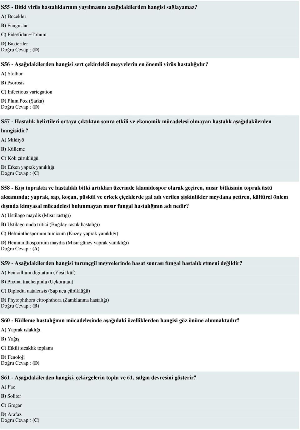 A) Stolbur B) Psorosis C) Infectious variegation D) Plum Pox (Şarka) S57 - Hastalık belirtileri ortaya çıktıktan sonra etkili ve ekonomik mücadelesi olmayan hastalık aşağıdakilerden hangisidir?