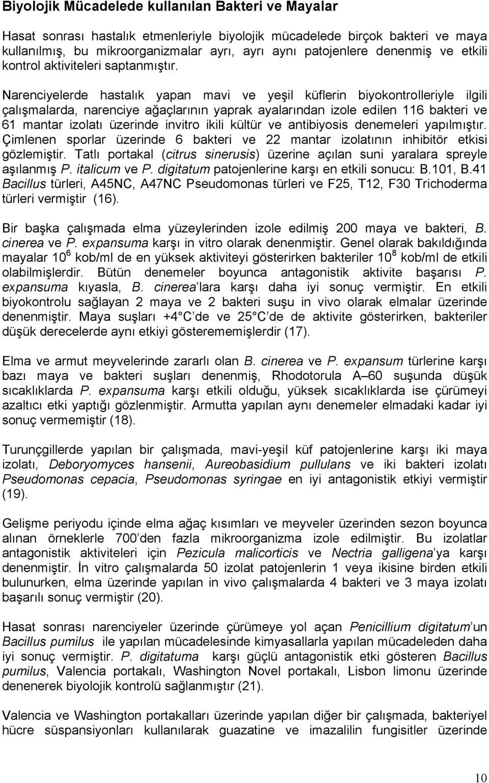 Narenciyelerde hastalık yapan mavi ve yeşil küflerin biyokontrolleriyle ilgili çalışmalarda, narenciye ağaçlarının yaprak ayalarından izole edilen 116 bakteri ve 61 mantar izolatı üzerinde invitro