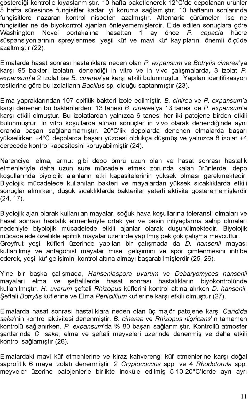 Elde edilen sonuçlara göre Washington Novel portakalına hasattan 1 ay önce P. cepacia hücre süspansiyonlarının spreylenmesi yeşil küf ve mavi küf kayıplarını önemli ölçüde azaltmıştır (22).