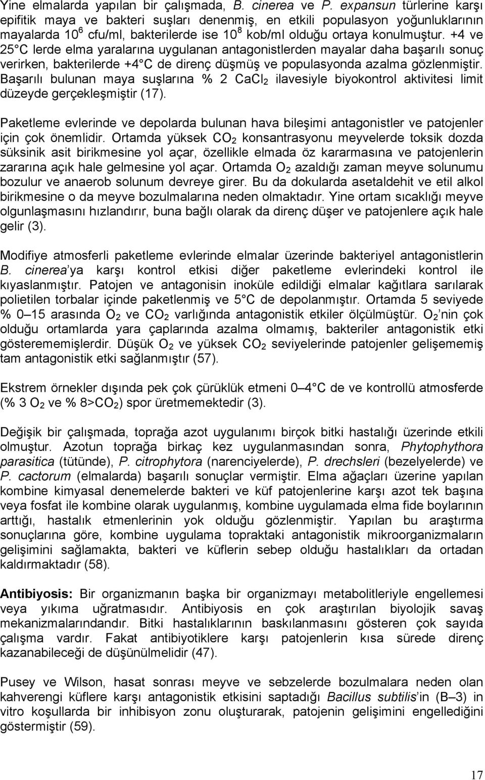 +4 ve 25 C lerde elma yaralarına uygulanan antagonistlerden mayalar daha başarılı sonuç verirken, bakterilerde +4 C de direnç düşmüş ve populasyonda azalma gözlenmiştir.