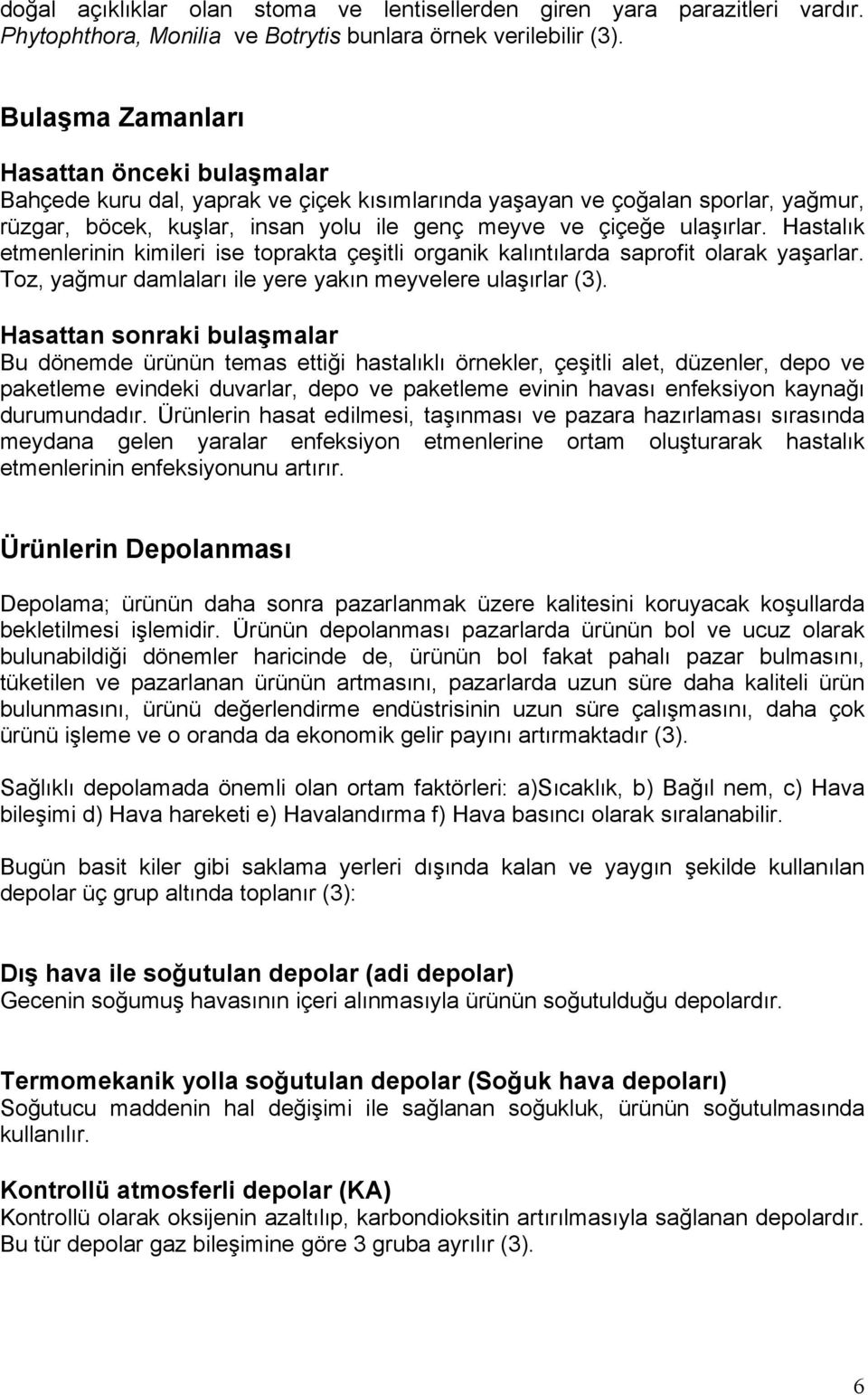 Hastalık etmenlerinin kimileri ise toprakta çeşitli organik kalıntılarda saprofit olarak yaşarlar. Toz, yağmur damlaları ile yere yakın meyvelere ulaşırlar (3).