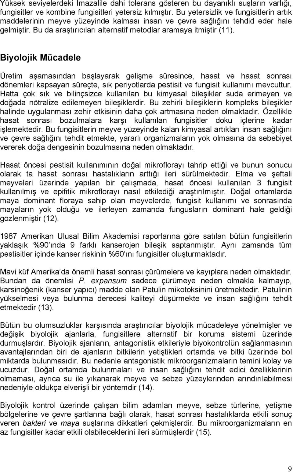 Biyolojik Mücadele Üretim aşamasından başlayarak gelişme süresince, hasat ve hasat sonrası dönemleri kapsayan süreçte, sık periyotlarda pestisit ve fungisit kullanımı mevcuttur.